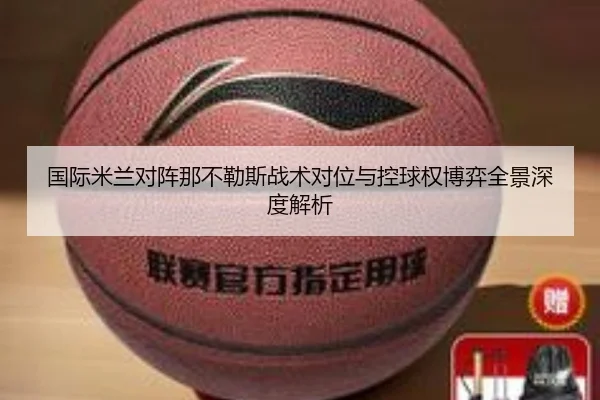 国际米兰对阵那不勒斯战术对位与控球权博弈全景深度解析