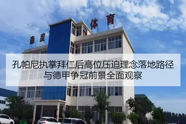 孔帕尼执掌拜仁后高位压迫理念落地路径与德甲争冠前景全面观察